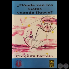 ¿DONDE VAN LOS GATOS CUANDO LLUEVE? - Autora: CHIQUITA BARRETO - Año 2017